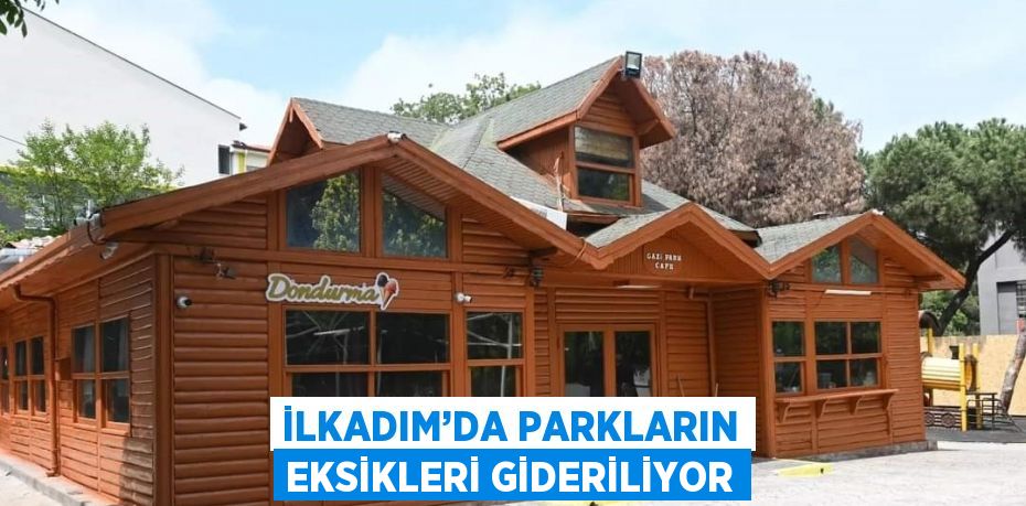 İLKADIM’DA PARKLARIN EKSİKLERİ GİDERİLİYOR