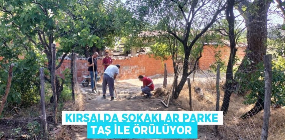 KIRSALDA SOKAKLAR PARKE TAŞ İLE ÖRÜLÜYOR