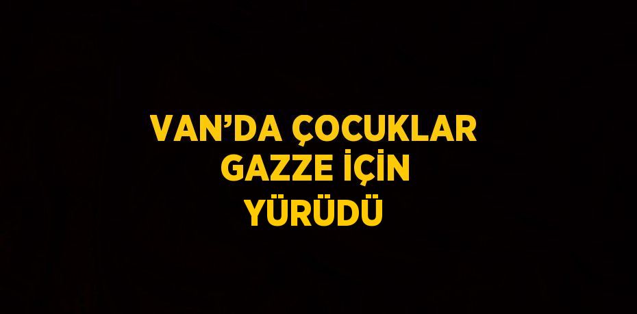 VAN’DA ÇOCUKLAR GAZZE İÇİN YÜRÜDÜ