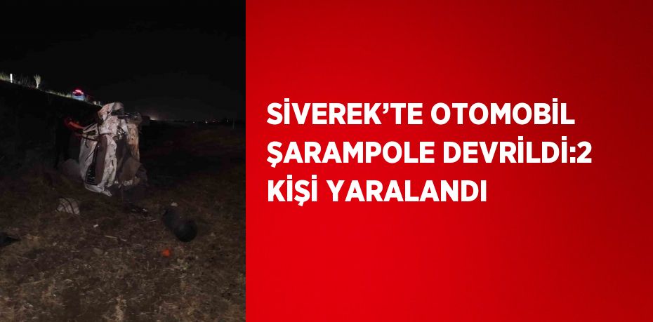 SİVEREK’TE OTOMOBİL ŞARAMPOLE DEVRİLDİ:2 KİŞİ YARALANDI