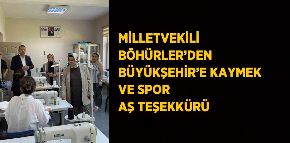 MİLLETVEKİLİ BÖHÜRLER’DEN BÜYÜKŞEHİR’E KAYMEK VE SPOR AŞ TEŞEKKÜRÜ