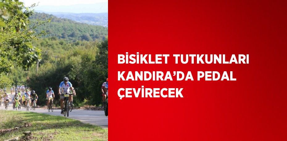 BİSİKLET TUTKUNLARI KANDIRA’DA PEDAL ÇEVİRECEK