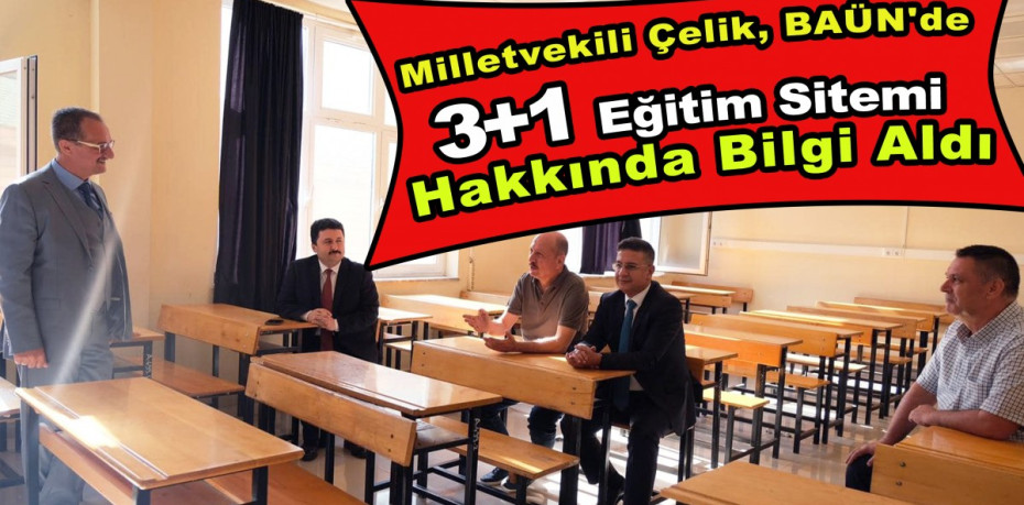 Milletvekili Çelik, BAÜN'de 3+1 Eğitim sitemi hakkında bilgi aldı