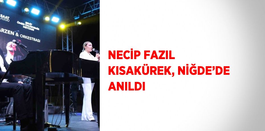 NECİP FAZIL KISAKÜREK, NİĞDE’DE ANILDI