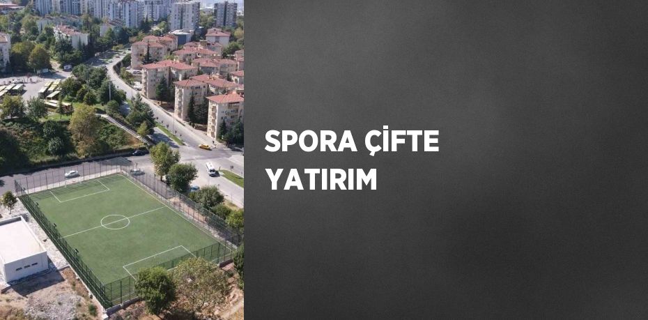 SPORA ÇİFTE YATIRIM