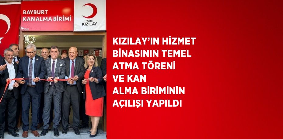 KIZILAY’IN HİZMET BİNASININ TEMEL ATMA TÖRENİ VE KAN ALMA BİRİMİNİN AÇILIŞI YAPILDI