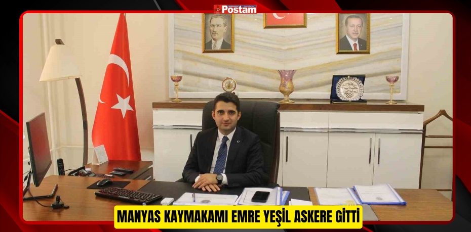 Manyas Kaymakamı Emre Yeşil askere gitti