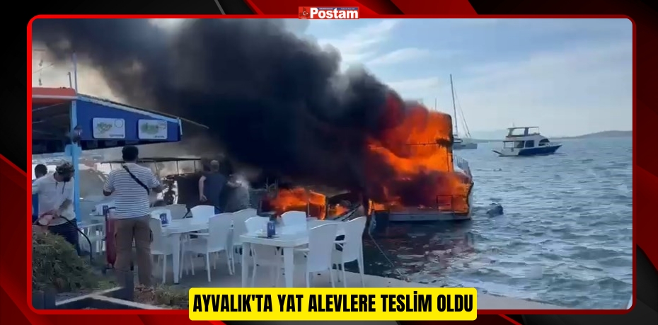 Ayvalık'ta yat alevlere teslim oldu  