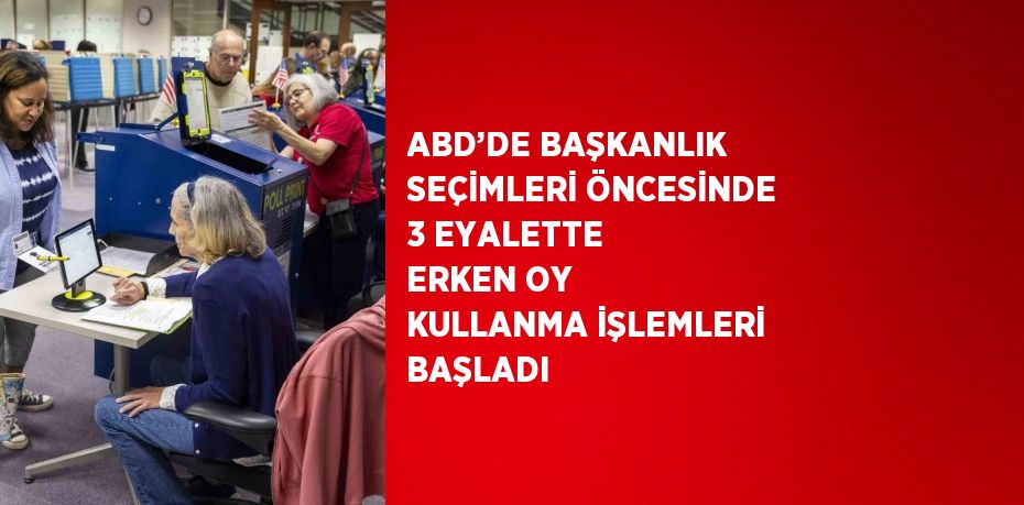 ABD’DE BAŞKANLIK SEÇİMLERİ ÖNCESİNDE 3 EYALETTE ERKEN OY KULLANMA İŞLEMLERİ BAŞLADI