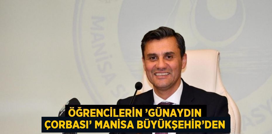 ÖĞRENCİLERİN ’GÜNAYDIN ÇORBASI’ MANİSA BÜYÜKŞEHİR’DEN