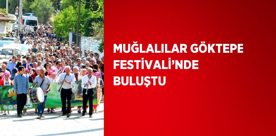 MUĞLALILAR GÖKTEPE FESTİVALİ’NDE BULUŞTU