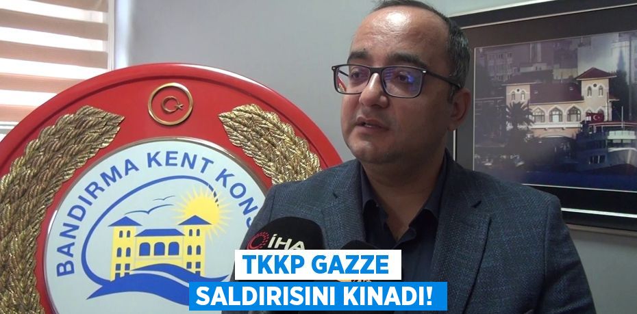 TKKP GAZZE SALDIRISINI KINADI!