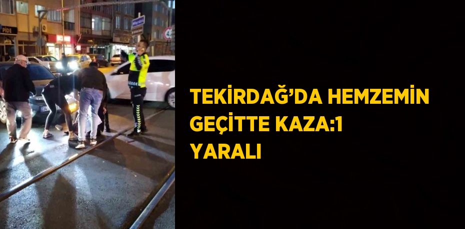 TEKİRDAĞ’DA HEMZEMİN GEÇİTTE KAZA:1 YARALI