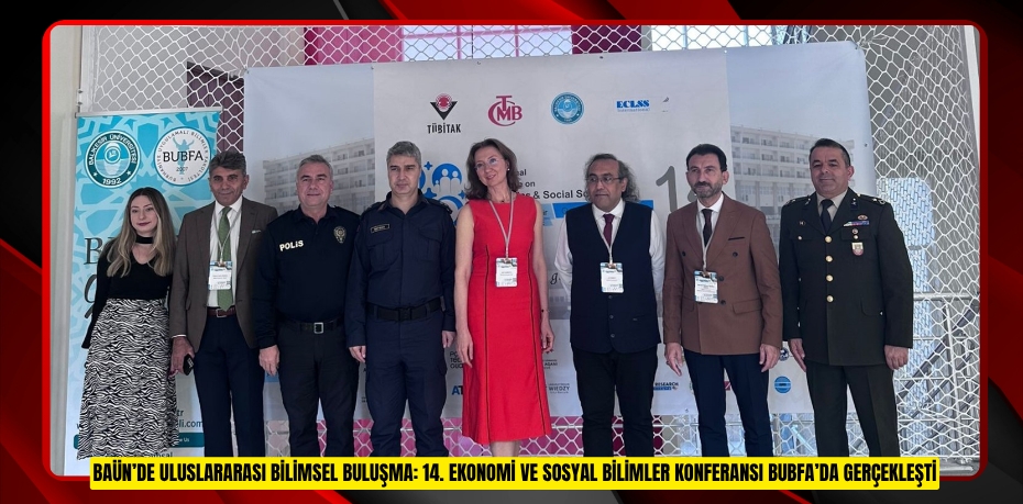 BAÜN’DE ULUSLARARASI BİLİMSEL BULUŞMA: 14. EKONOMİ VE SOSYAL BİLİMLER KONFERANSI BUBFA’DA GERÇEKLEŞTİ