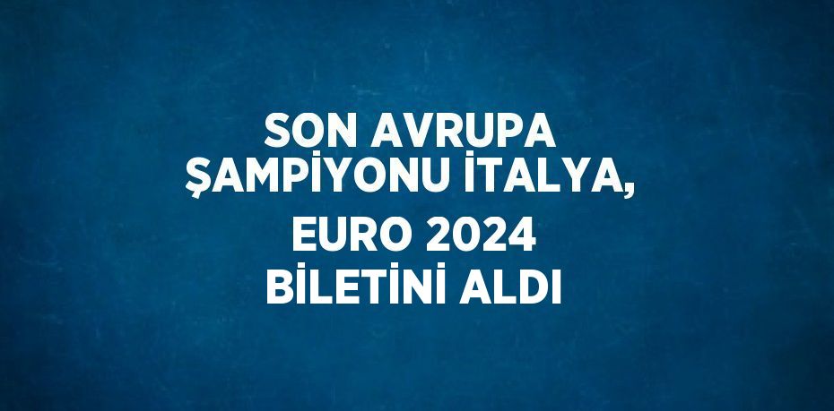 SON AVRUPA ŞAMPİYONU İTALYA, EURO 2024 BİLETİNİ ALDI