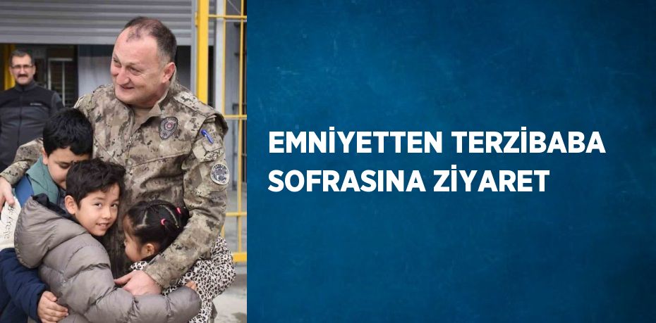 EMNİYETTEN TERZİBABA SOFRASINA ZİYARET