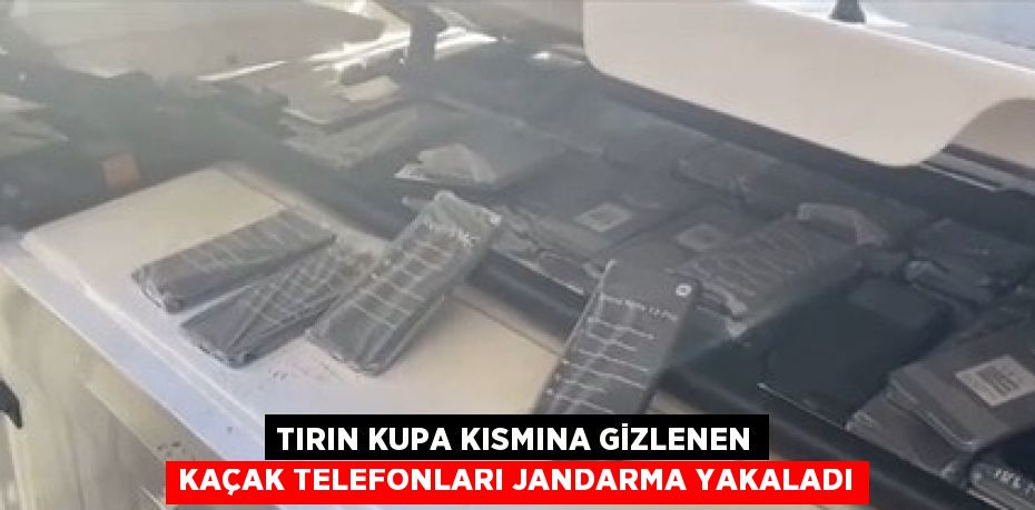 TIRIN KUPA KISMINA GİZLENEN KAÇAK TELEFONLARI JANDARMA YAKALADI