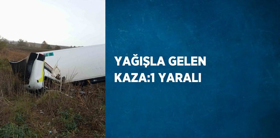 YAĞIŞLA GELEN KAZA:1 YARALI