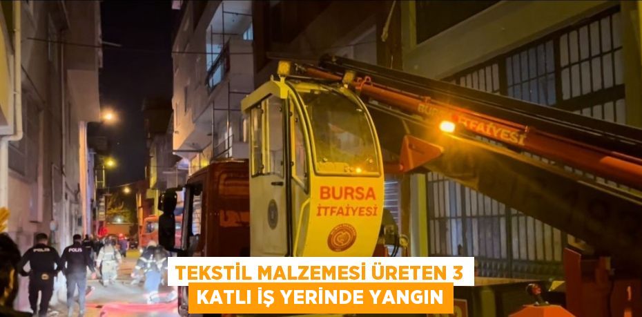 TEKSTİL MALZEMESİ ÜRETEN 3 KATLI İŞ YERİNDE YANGIN