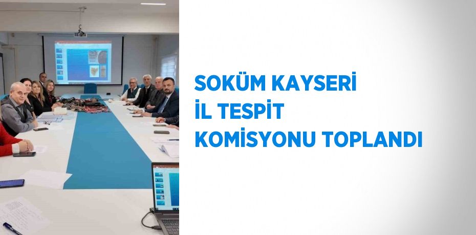 SOKÜM KAYSERİ İL TESPİT KOMİSYONU TOPLANDI