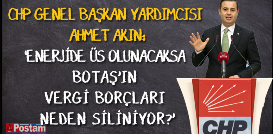 AHMET AKIN:' BOTAŞ VERGİ BORÇLARI NEDEN SİLİNİYOR'