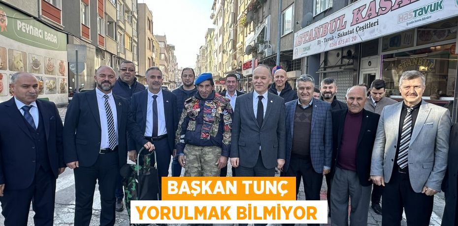 BAŞKAN TUNÇ YORULMAK BİLMİYOR