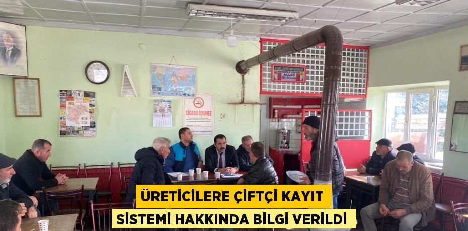 ÜRETİCİLERE ÇİFTÇİ KAYIT SİSTEMİ HAKKINDA BİLGİ VERİLDİ