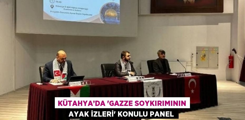 KÜTAHYA’DA 'GAZZE SOYKIRIMININ AYAK İZLERİ' KONULU PANEL