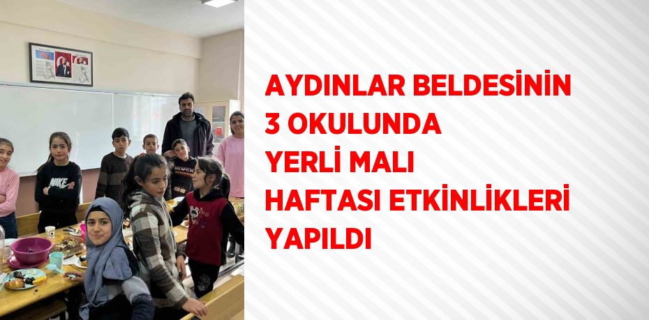 AYDINLAR BELDESİNİN 3 OKULUNDA YERLİ MALI HAFTASI ETKİNLİKLERİ YAPILDI