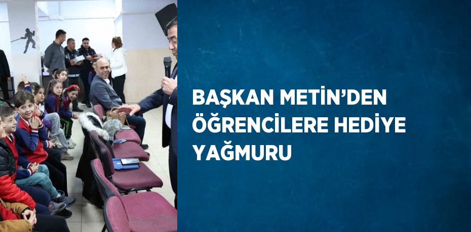 BAŞKAN METİN’DEN ÖĞRENCİLERE HEDİYE YAĞMURU