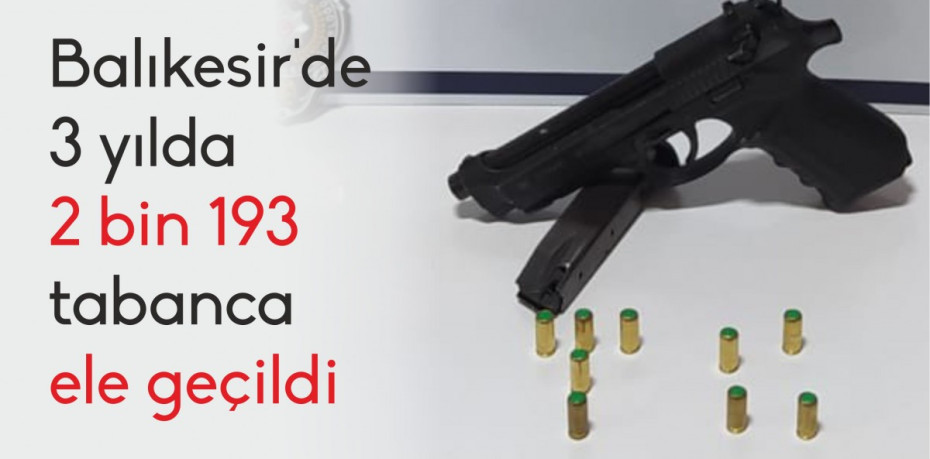 Balıkesir'de 3 yılda 2 bin 193 tabanca ele geçildi