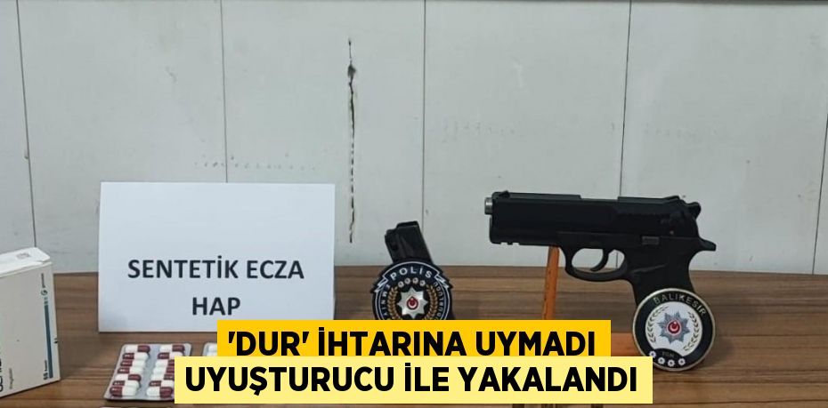 'Dur' ihtarına uymadı uyuşturucu ile yakalandı