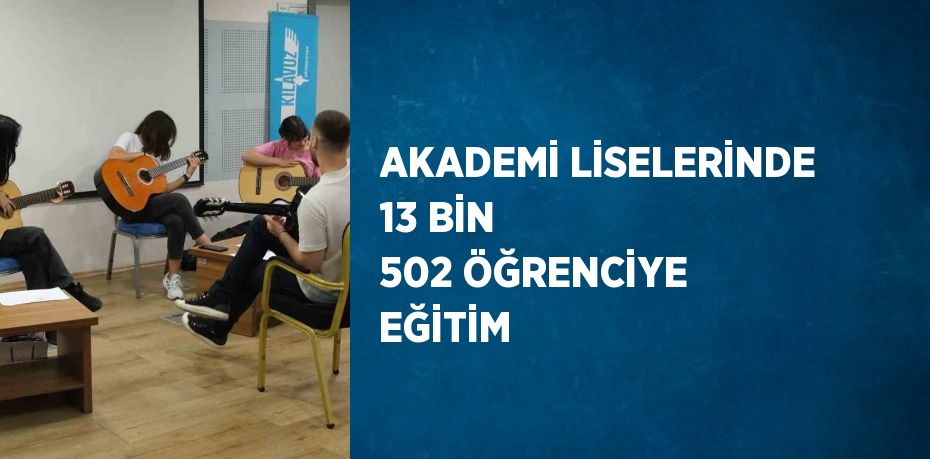 AKADEMİ LİSELERİNDE 13 BİN 502 ÖĞRENCİYE EĞİTİM