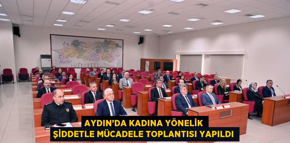 AYDIN’DA KADINA YÖNELİK ŞİDDETLE MÜCADELE TOPLANTISI YAPILDI