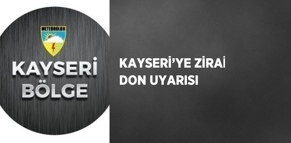 KAYSERİ’YE ZİRAİ DON UYARISI