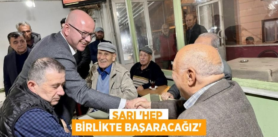 SARI 'Hep birlikte BAŞARACAĞIZ'