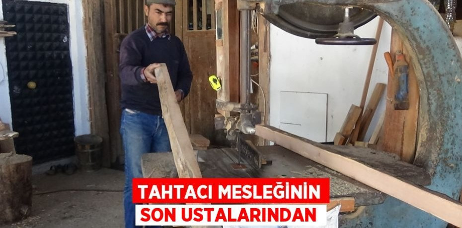 Tahtacı mesleğinin son ustalarından