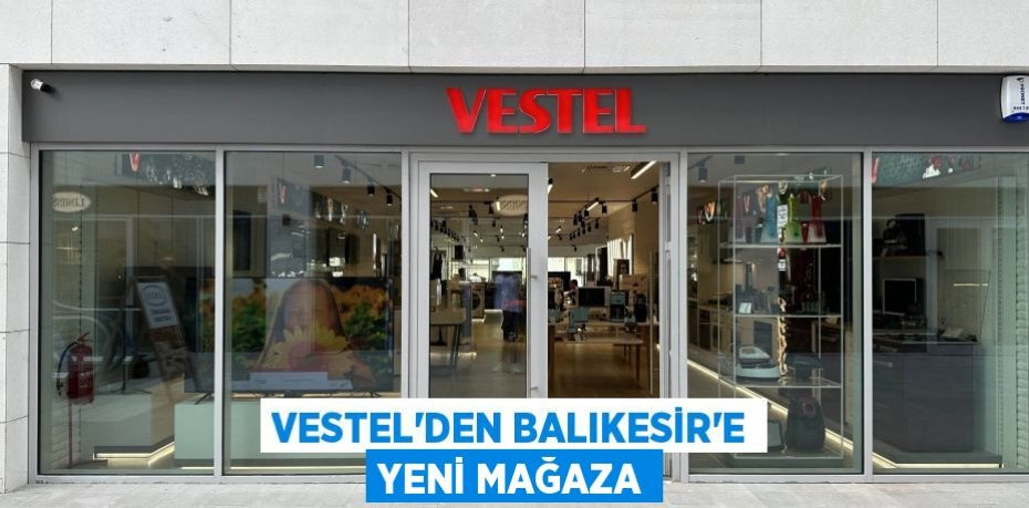 Vestel’den Balıkesir’e yeni mağaza