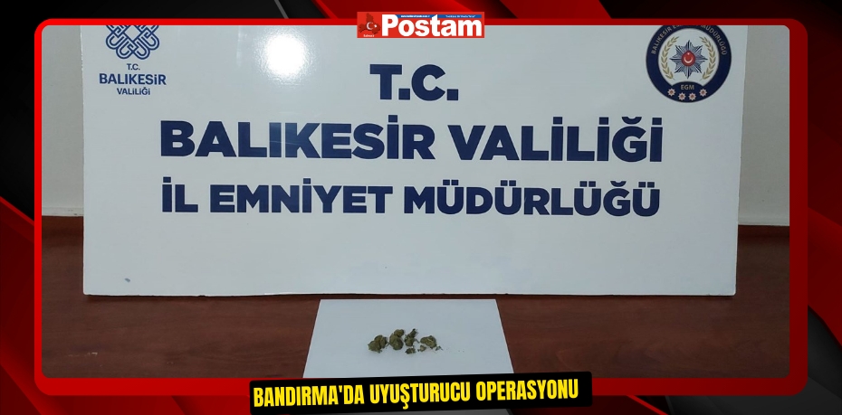 Bandırma'da uyuşturucu operasyonu  