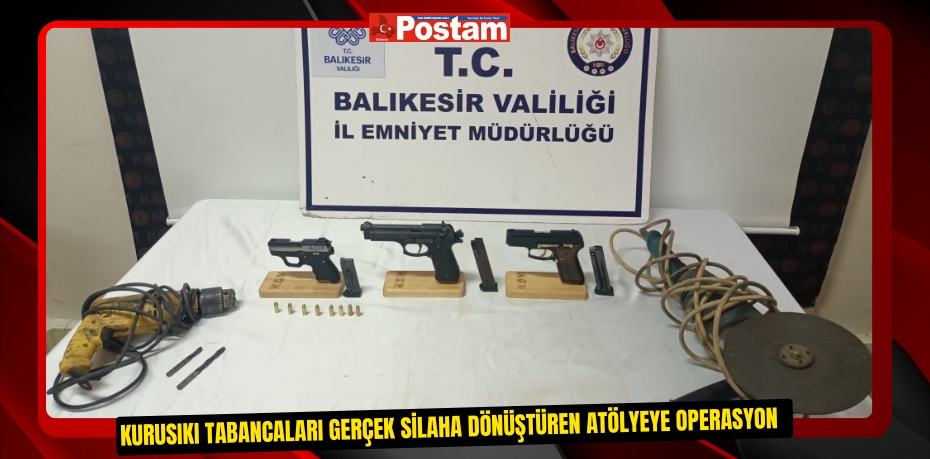 Kurusıkı tabancaları gerçek silaha dönüştüren atölyeye operasyon  