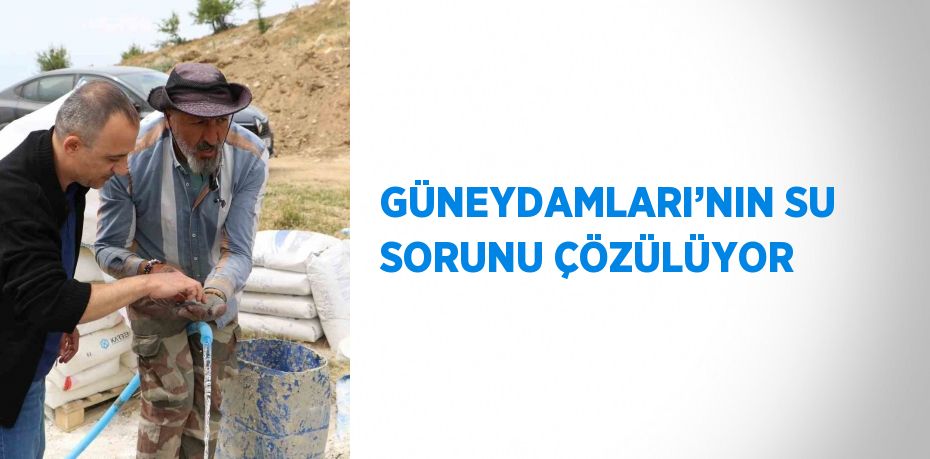 GÜNEYDAMLARI’NIN SU SORUNU ÇÖZÜLÜYOR