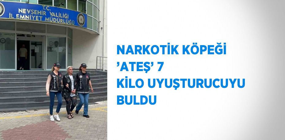 NARKOTİK KÖPEĞİ ’ATEŞ’ 7 KİLO UYUŞTURUCUYU BULDU