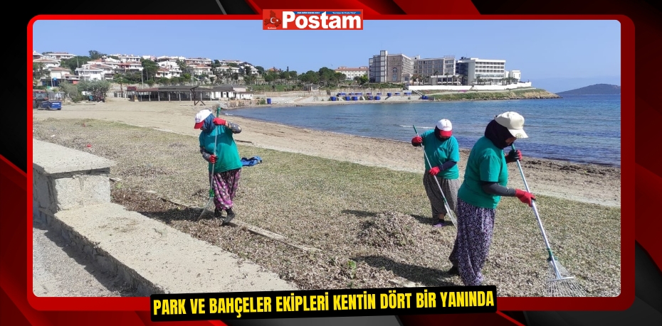 PARK VE BAHÇELER EKİPLERİ KENTİN DÖRT BİR YANINDA …