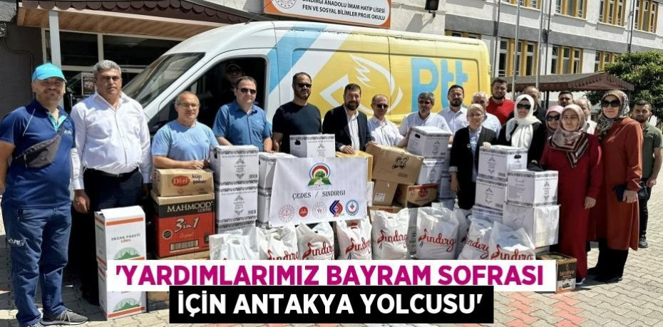 'Yardımlarımız Bayram Sofrası için Antakya Yolcusu'