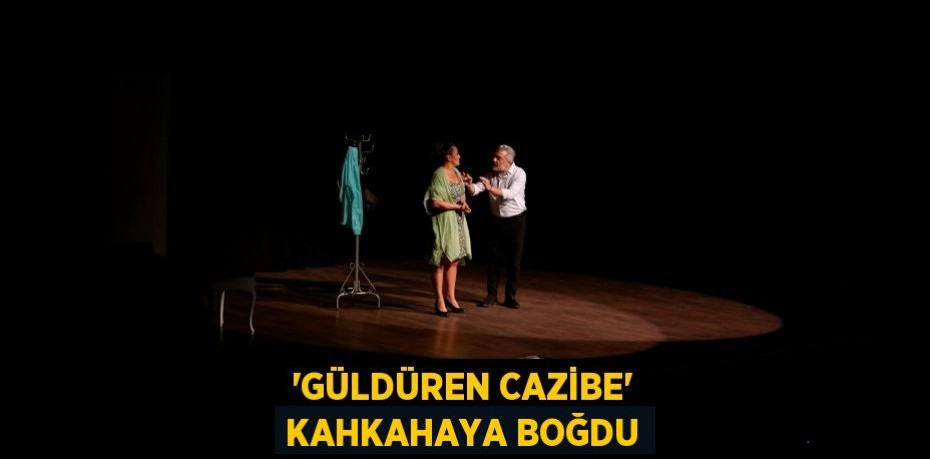 'GÜLDÜREN CAZİBE' KAHKAHAYA BOĞDU