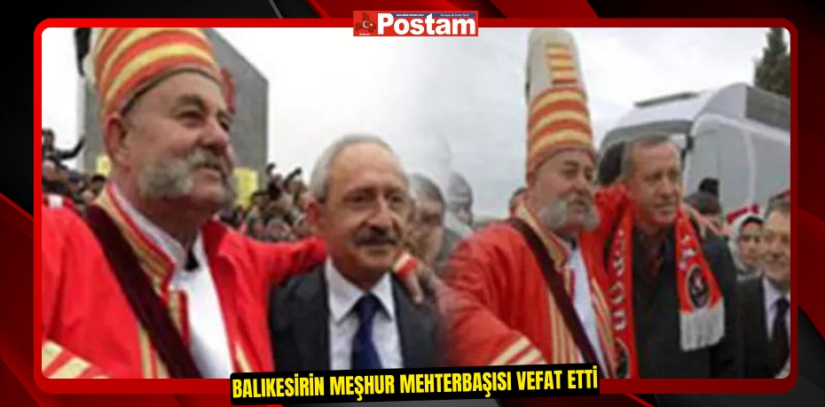 BALIKESİRİN MEŞHUR MEHTERBAŞISI VEFAT ETTİ