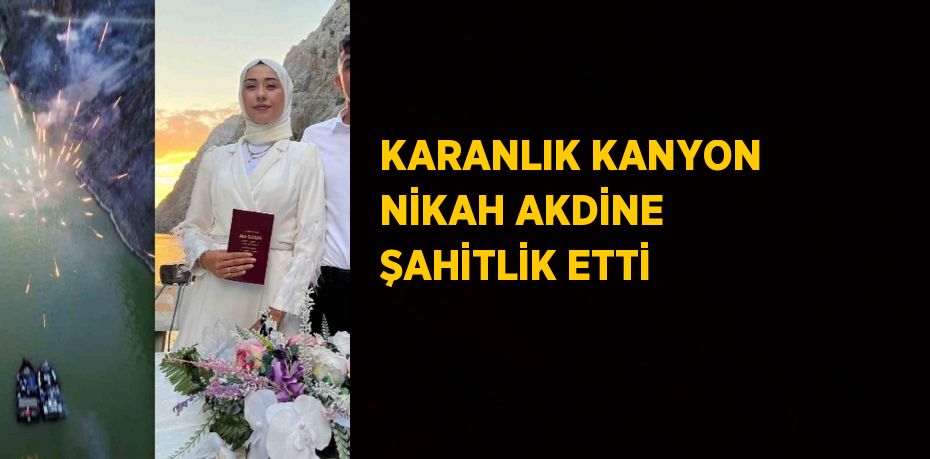 KARANLIK KANYON NİKAH AKDİNE ŞAHİTLİK ETTİ