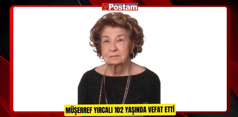 Müşerref Yırcalı 102 yaşında vefat etti  