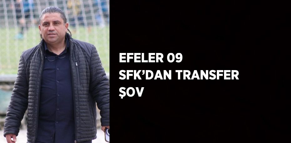 EFELER 09 SFK’DAN TRANSFER ŞOV