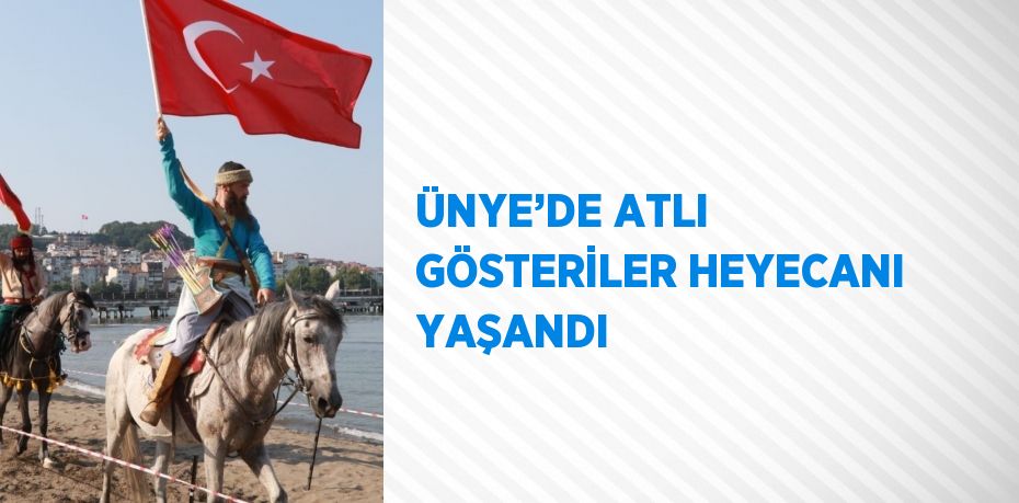 ÜNYE’DE ATLI GÖSTERİLER HEYECANI YAŞANDI